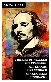 Cover The Life Of William Shakespeare: The Classic Unabridged Shakespeare Biography