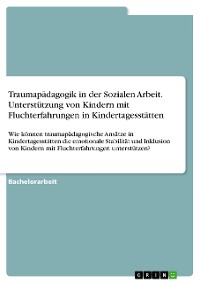 Cover Traumapädagogik in der Sozialen Arbeit. Unterstützung von Kindern mit Fluchterfahrungen in Kindertagesstätten