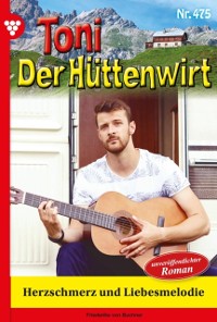 Cover Herzschmerz und Liebesmelodie : Toni der Huttenwirt 475 - Heimatroman