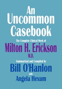 Cover Uncommon Casebook: The Complete Clinical Work of Milton H. Erickson, M.D.