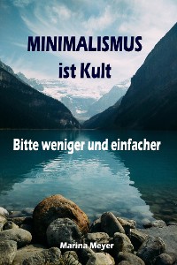 Cover Minimalismus ist Kult...Bitte weniger und einfacher