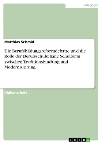 Cover Die Berufsbildungsreformdebatte und die Rolle der Berufsschule: Eine Schulform zwischen Traditionsbindung und Modernisierung