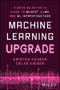 Cover Machine Learning Upgrade: A Data Scientist's Guide to MLOps, LLMs, and ML Infrastructure