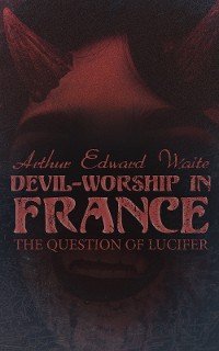 Cover Devil-Worship in France: The Question of Lucifer