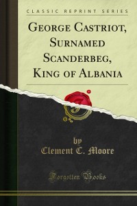 Cover George Castriot, Surnamed Scanderbeg, King of Albania