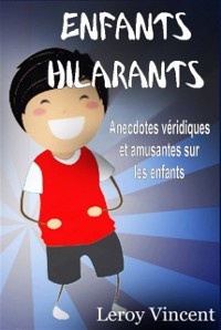 Cover Enfants Hilarants: Anecdotes véridiques et amusantes sur les enfants