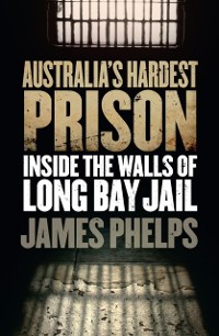 Cover Australia's Hardest Prison: Inside the Walls of Long Bay Jail
