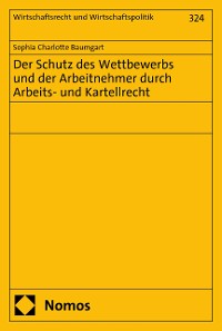 Cover Der Schutz des Wettbewerbs und der Arbeitnehmer durch Arbeits- und Kartellrecht