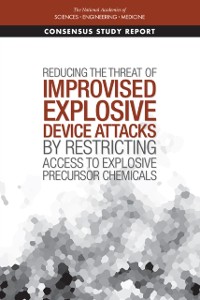 Cover Reducing the Threat of Improvised Explosive Device Attacks by Restricting Access to Explosive Precursor Chemicals