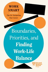 Cover Boundaries, Priorities, and Finding Work-Life Balance (HBR Work Smart Series)