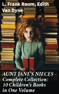 Cover AUNT JANE'S NIECES - Complete Collection: 10 Children's Books in One Volume