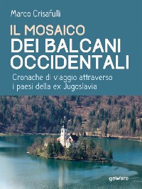 Cover Il mosaico dei Balcani Occidentali. Cronache di viaggio attraverso i Paesi dell’ex Jugoslavia