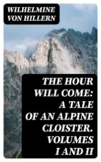 Cover The Hour Will Come: A Tale of an Alpine Cloister. Volumes I and II