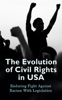 Cover The Evolution of Civil Rights in USA: Enduring Fight Against Racism With Legislation