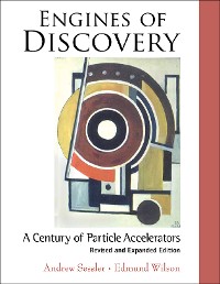 Cover Engines Of Discovery: A Century Of Particle Accelerators (Revised And Expanded Edition)