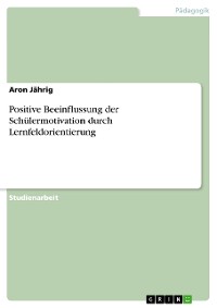 Cover Positive Beeinflussung der Schülermotivation durch Lernfeldorientierung