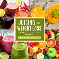 Cover Juicing For Weight Loss: The Ultimate Boxed Set Guide (Speedy Boxed Sets): Smoothies and Juicing Recipes