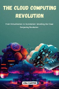 Cover The Cloud Computing Revolution: From Virtualization to Automation