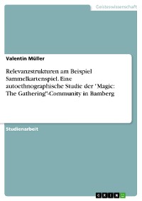 Cover Relevanzstrukturen am Beispiel Sammelkartenspiel. Eine autoethnographische Studie der "Magic: The Gathering"-Community in Bamberg