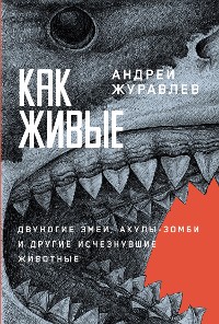 Cover Как живые: Двуногие змеи, акулы-зомби и другие исчезнувшие животные