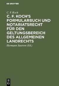 Cover C. F. Koch’s Formularbuch und Notariatsrecht für den Geltungsbereich des Allgemeinen Landrechts