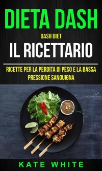Cover Dieta Dash: Dash Diet, Il Ricettario: Ricette Per La Perdita Di Peso E La Bassa Pressione Sanguigna