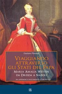 Cover Viaggiando attraverso gli stati del Papa Maria Amalia Wettin da Dresda a Napoli