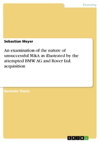 Cover An examination of the nature of unsuccessful M&A as illustrated by the attempted BMW AG and Rover Ltd. acquisition