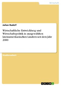 Cover Wirtschaftliche Entwicklung und Wirtschaftspolitik in ausgewählten lateinamerikanischen Ländern seit dem Jahr 2000