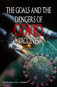 Cover THE GOALS AND THE DANGERS OF COVID VACCINES (Bioéthics)