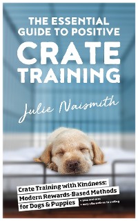Cover The Essential Guide to Positive Crate Training