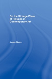 Cover On the Strange Place of Religion in Contemporary Art