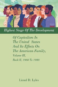 Cover Highest Stage Of The Development Of Capitalism In The United  States     And Its Effects On The American Family, Volume III, Book II, 1960 To 1980