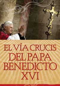 Cover El VÃ­a Crucis del Papa Benedicto XVI