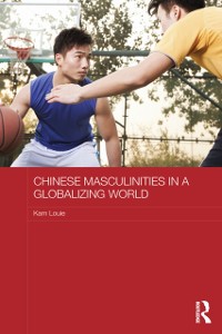 Cover Chinese Masculinities in a Globalizing World