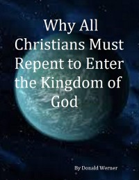 Cover Why All Christians Must Repent Before Entering the Kingdom of God