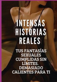 Cover Intensas Historias Eróticas Reales, Tus Fantasías Sexuales Cumplidas