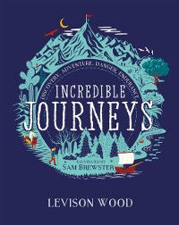 Cover Incredible Journeys: Discovery, Adventure, Danger, Endurance