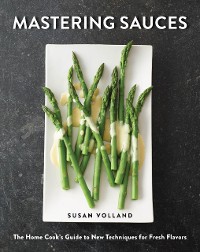 Cover Mastering Sauces: The Home Cook's Guide to New Techniques for Fresh Flavors