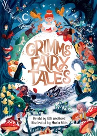 Cover Grimms' Fairy Tales, Retold by Elli Woollard, Illustrated by Marta Altes