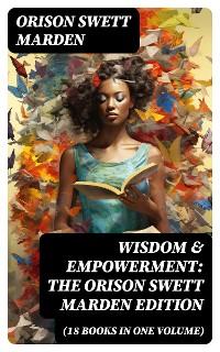 Cover Wisdom & Empowerment: The Orison Swett Marden Edition (18 Books in One Volume)