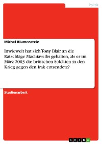 Cover Inwieweit hat sich Tony Blair an die Ratschläge Machiavellis gehalten, als er im März 2003 die britischen Soldaten in den Krieg gegen den Irak entsendete?