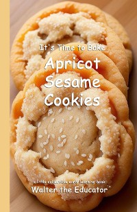 Cover It's Time to Bake Apricot Sesame Cookies