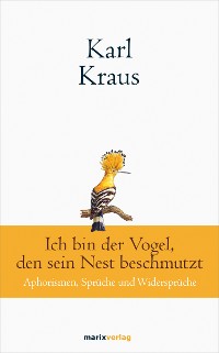 Cover Karl Kraus: Ich bin der Vogel, den sein Nest beschmutzt