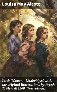 Cover Little Women - Unabridged with the original illustrations by Frank T. Merrill (200 illustrations)