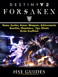 Cover Destiny 2 Forsaken, Game, Exotics, Raids, Supers, Armor Sets, Achievements, Weapons, Classes, Guide Unofficial