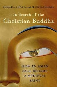 Cover In Search of the Christian Buddha: How an Asian Sage Became a Medieval Saint