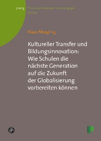 Cover Kultureller Transfer und Bildungsinnovation: Wie Schulen die nächste Generation auf die Zukunft der Globalisierung vorbereiten können