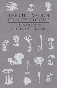 Cover The Cultivation of Mushrooms - An Outline of Mushroom Culture
