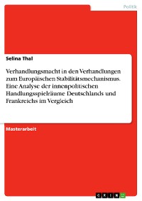 Cover Verhandlungsmacht in den Verhandlungen zum Europäischen Stabilitätsmechanismus. Eine Analyse der innenpolitischen Handlungsspielräume Deutschlands und Frankreichs im Vergleich
